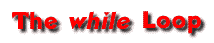 The <I>while</I> Loop