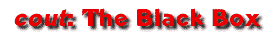 <I>cout</I>: The Black Box